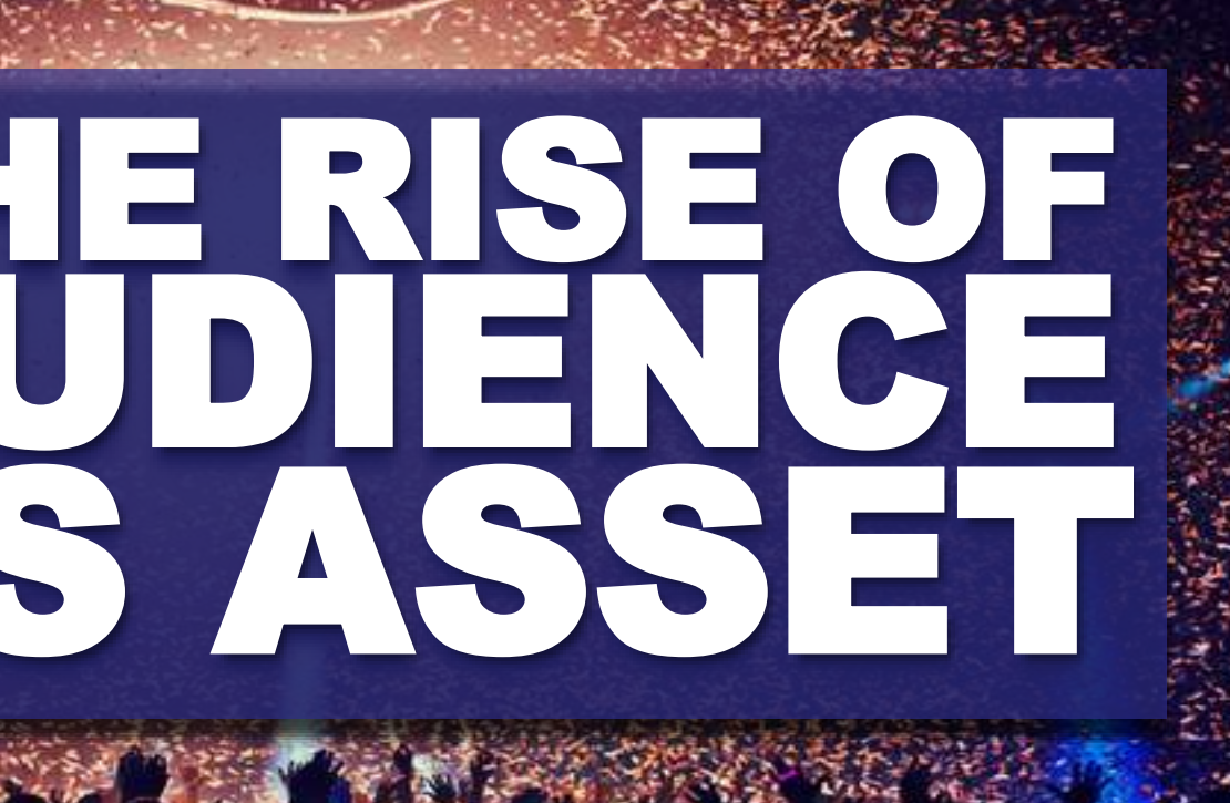 The Rise of Audience as Asset